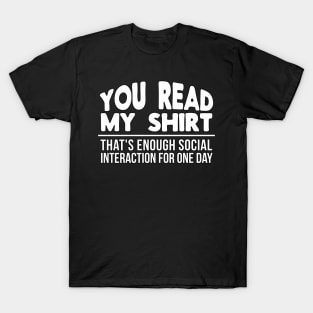 You Read My Shirt That's Enough Social Interaction for One Day Funny T-Shirt